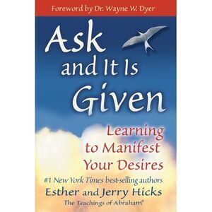 Ask and It Is Given: Learning to Manifest Your Desires -- Esther Hicks